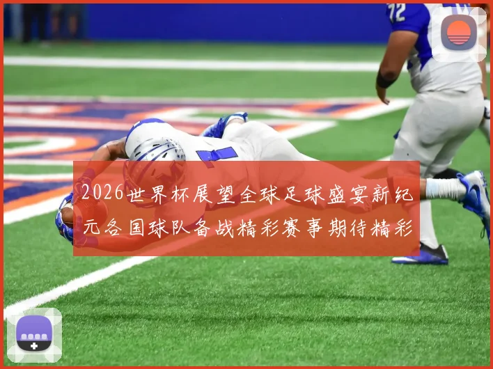 2026世界杯展望全球足球盛宴新纪元各国球队备战精彩赛事期待精彩对决