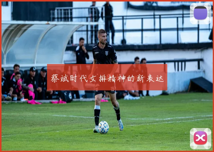 蔡斌时代女排精神的新表达